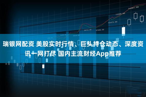 瑞银网配资 美股实时行情、巨头持仓动态、深度资讯一网打尽 国内主流财经App推荐