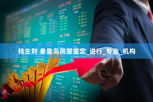 钱生财 秦皇岛房屋鉴定_进行_专业_机构