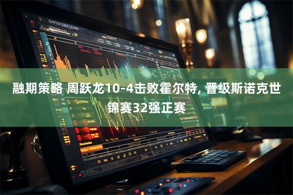 融期策略 周跃龙10-4击败霍尔特, 晋级斯诺克世锦赛32强正赛